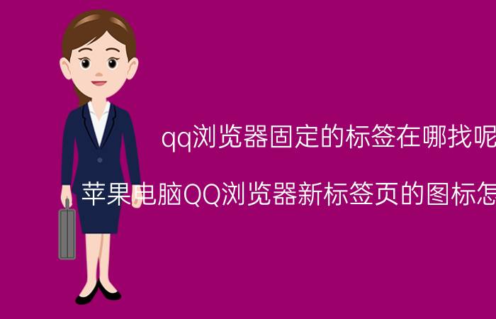 qq浏览器固定的标签在哪找呢 苹果电脑QQ浏览器新标签页的图标怎么删除？